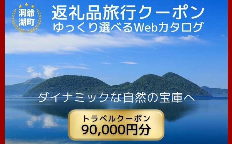 【北海道洞爺湖町】北海道ツアー 洞爺湖温泉 後から選べる旅行Webカタログで使える! 旅行クーポン(90,000円分) 旅行券 宿泊券 飲食券 体験サービス券 北海道