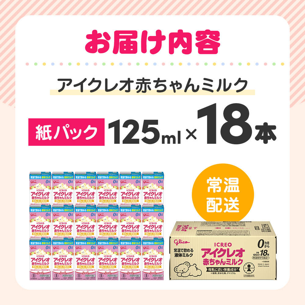 赤ちゃん ミルク アイクレオ 125ml×18本 紙パック 液体ミルク 乳児用 新生児 乳製品 グリコ （  ベビー 常温 母乳に近い栄養成分 母乳代用品 そのまま飲める 母乳 成長 発育 健康 防災 災害 プレゼント 人気 おすすめ ） 福岡県朝倉市 