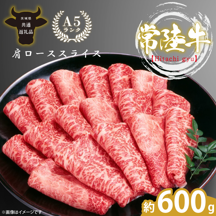【茨城県北茨城市】最高級A4.A5ランク 常陸牛肩ローススライス600g【人気肉 お肉 牛肉 和牛 黒毛和牛 国産黒毛和牛 肩ロース肉 スライス 国産牛 すきやき しゃぶしゃぶ  A5 ブランド牛】(CR104)