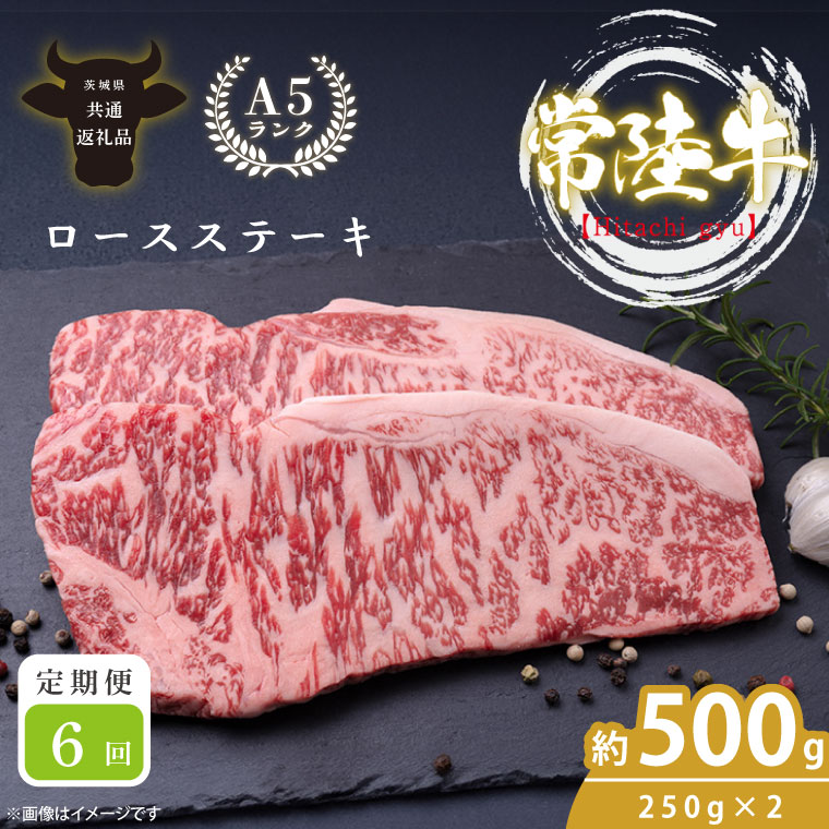 【6回定期便】最高級A4.A5ランク 常陸牛ロースステーキ500ｇ（250ｇ×2）×6回【人気肉 お肉 牛肉 和牛 黒毛和牛 国産黒毛和牛 ロース肉 ステーキ 国産牛 焼肉 焼き肉 バーベキュー BBQ A5 ブランド牛】(CR108)
