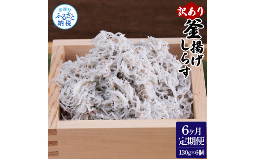 [CF-R5cbs]t192mmk [6ヶ月定期便]訳あり 釜揚げシラス 130g×6個 定期便 定期コース 6ヶ月 しらす シラス 釜揚げ 新鮮 塩分控えめ 離乳食 わけあり ワケあり 不揃い しらす丼 海鮮丼 お茶漬け