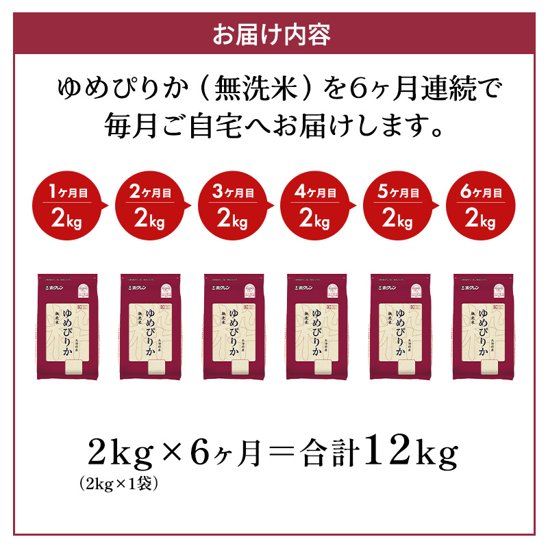 6ヵ月 定期便 (無洗米2kg)ホクレンゆめぴりか(無洗米2kg×1袋)袋はチャック付 北海道米 お米 白米 ごはん ご飯 ライス 和食 炭水化物 主食 おにぎり お弁当 ほど良い粘り 豊かな甘み つややか セット 特A [JA新おたる] 