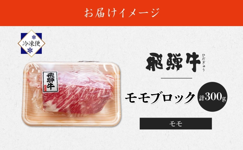 飛騨牛 モモブロック 300g×1P　計300g モモ肉 もも肉 ブロック ブロック肉 ももブロック 肉 牛肉 牛 ビーフ 和牛 和牛ステーキ 国産 国産肉 日本産 ローストビーフ ステーキ 冷凍保存 ご当地 お取り寄せグルメ 送料無料 岐阜県美濃市