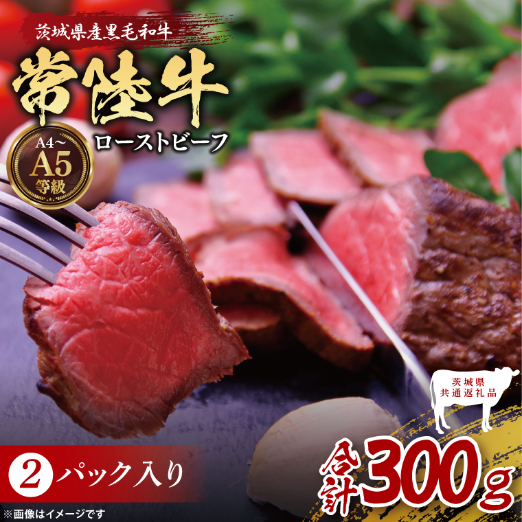 【茨城県共通返礼品】最高級常陸牛 ローストビーフ 2パック（計300g） 常陸牛使用｜ブランド牛 銘柄牛 和牛 黒毛和牛 国産 A5・A4ランク 等級 お肉 牛肉 小分け 個包装 茨城県 大子町（DD022）