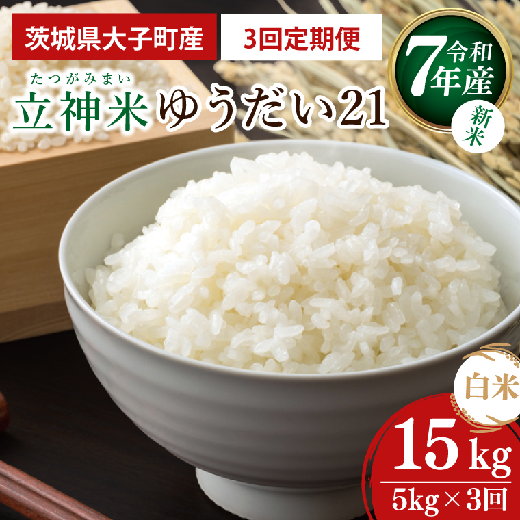 【3ヶ月定期便】令和7年産 立神米ゆうだい21（白米）5kg×3回｜茨城県 大子町 米 コンテスト 受賞 生産者 大子産米 産地直送 モチモチ（BT075）