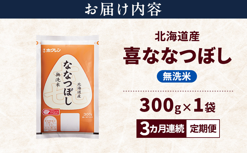 【3ヵ月連続定期便】北海道産 喜 ななつぼし 無洗米 300g 米 特A 獲得 白米 ごはん 定期便 定期配送 3ヵ月 道産米 ブランド米 300グラム お米 ご飯 米 北海道米 JAふらの ホクレン ホクレン米 送料無料 北海道 富良野市