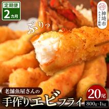 【2カ月定期便】創業45年「魚屋さんの手づくりエビフライ」20尾(800～1000g)【海老フライ 夕食 おかず プリプリ 簡単 時短料理 揚げるだけ ふるさと納税】(H032131)